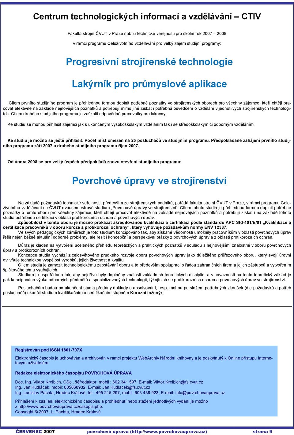 všechny zájemce, kteří chtějí pracovat efektivně na základě nejnovějších poznatků a potřebují mimo jiné získat i potřebná osvědčení o vzdělání v jednotlivých strojírenských technologiích.