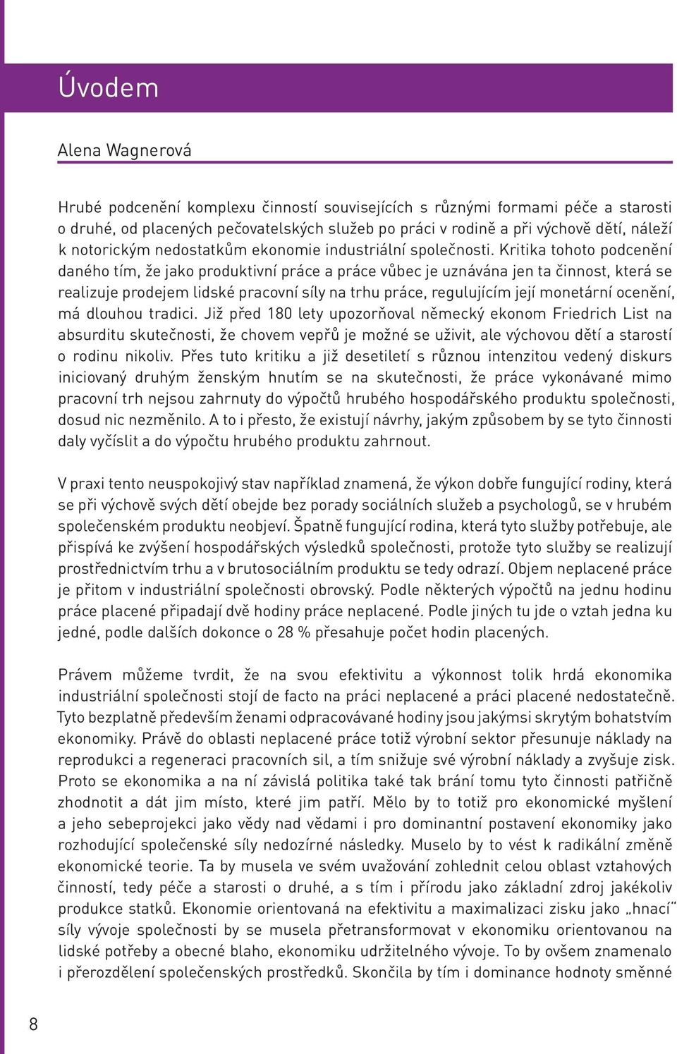 Kritika tohoto podcenění daného tím, že jako produktivní práce a práce vůbec je uznávána jen ta činnost, která se realizuje prodejem lidské pracovní síly na trhu práce, regulujícím její monetární