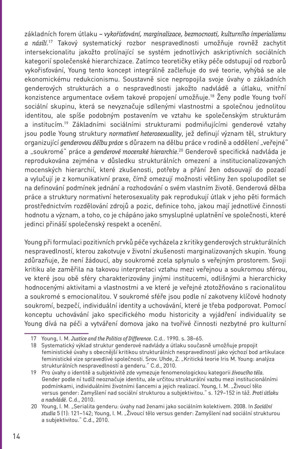 Zatímco teoretičky etiky péče odstupují od rozborů vykořisťování, Young tento koncept integrálně začleňuje do své teorie, vyhýbá se ale ekonomickému redukcionismu.