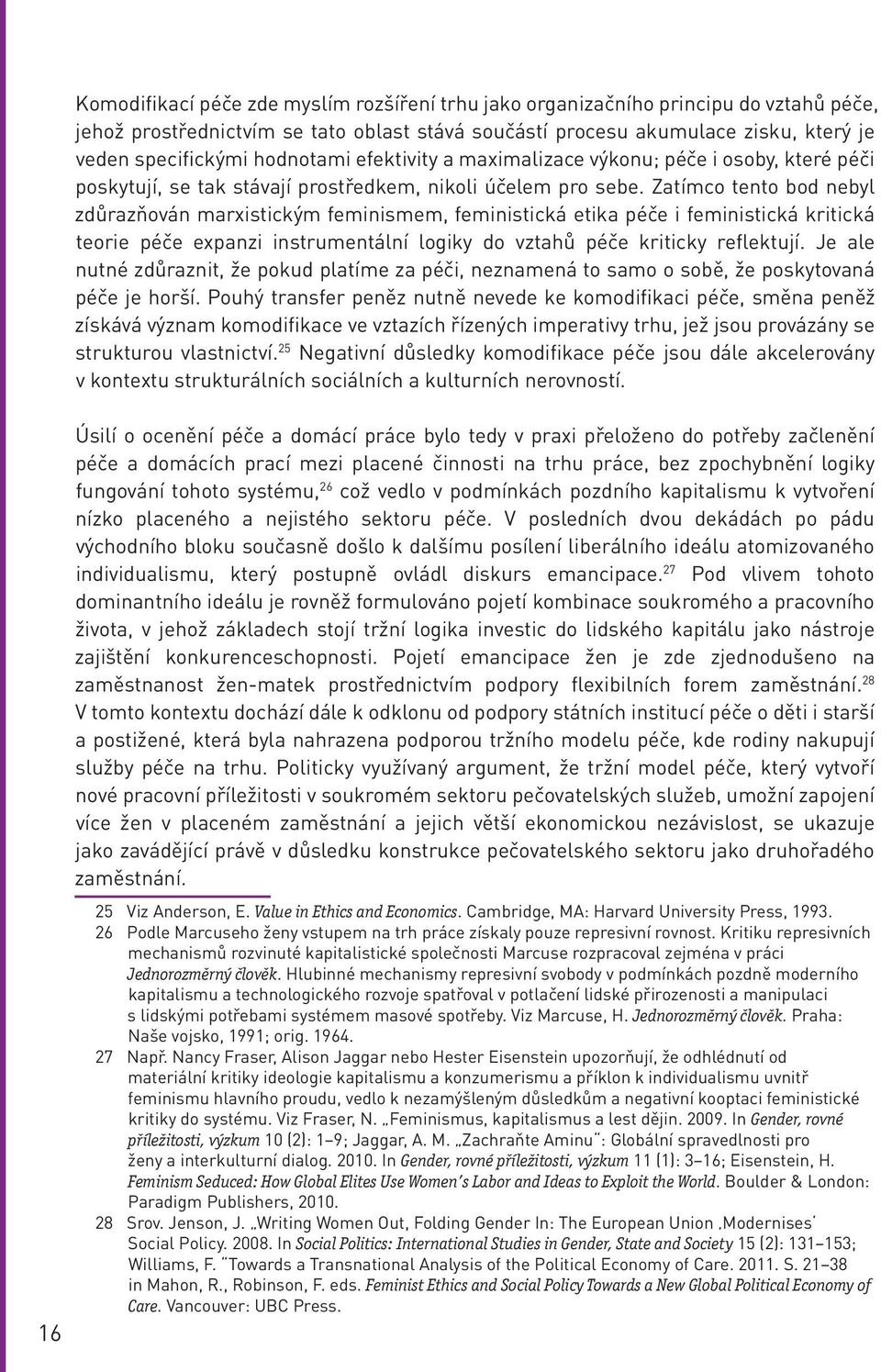 Zatímco tento bod nebyl zdůrazňován marxistickým feminismem, feministická etika péče i feministická kritická teorie péče expanzi instrumentální logiky do vztahů péče kriticky reflektují.