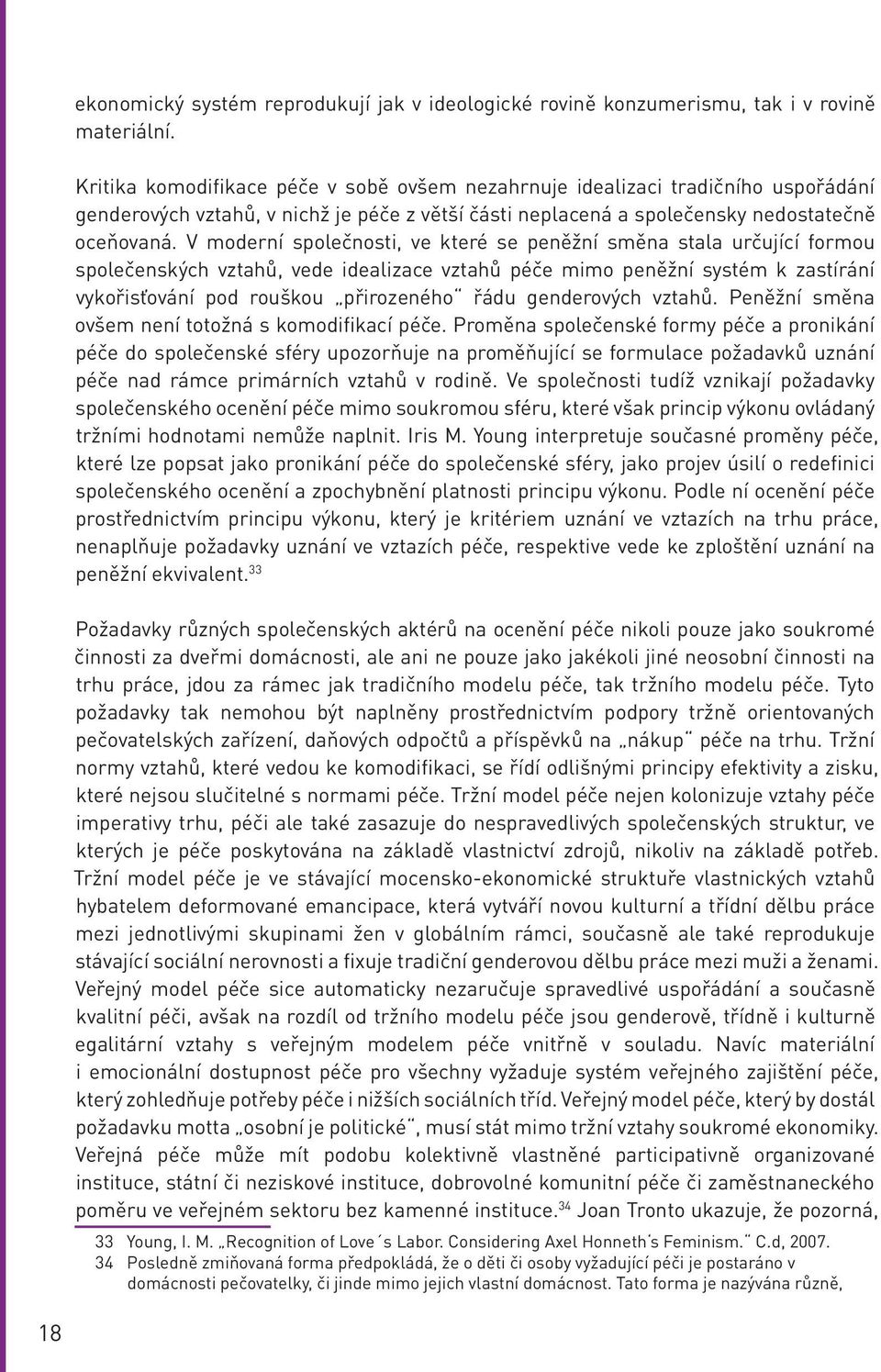 V moderní společnosti, ve které se peněžní směna stala určující formou společenských vztahů, vede idealizace vztahů péče mimo peněžní systém k zastírání vykořisťování pod rouškou přirozeného řádu