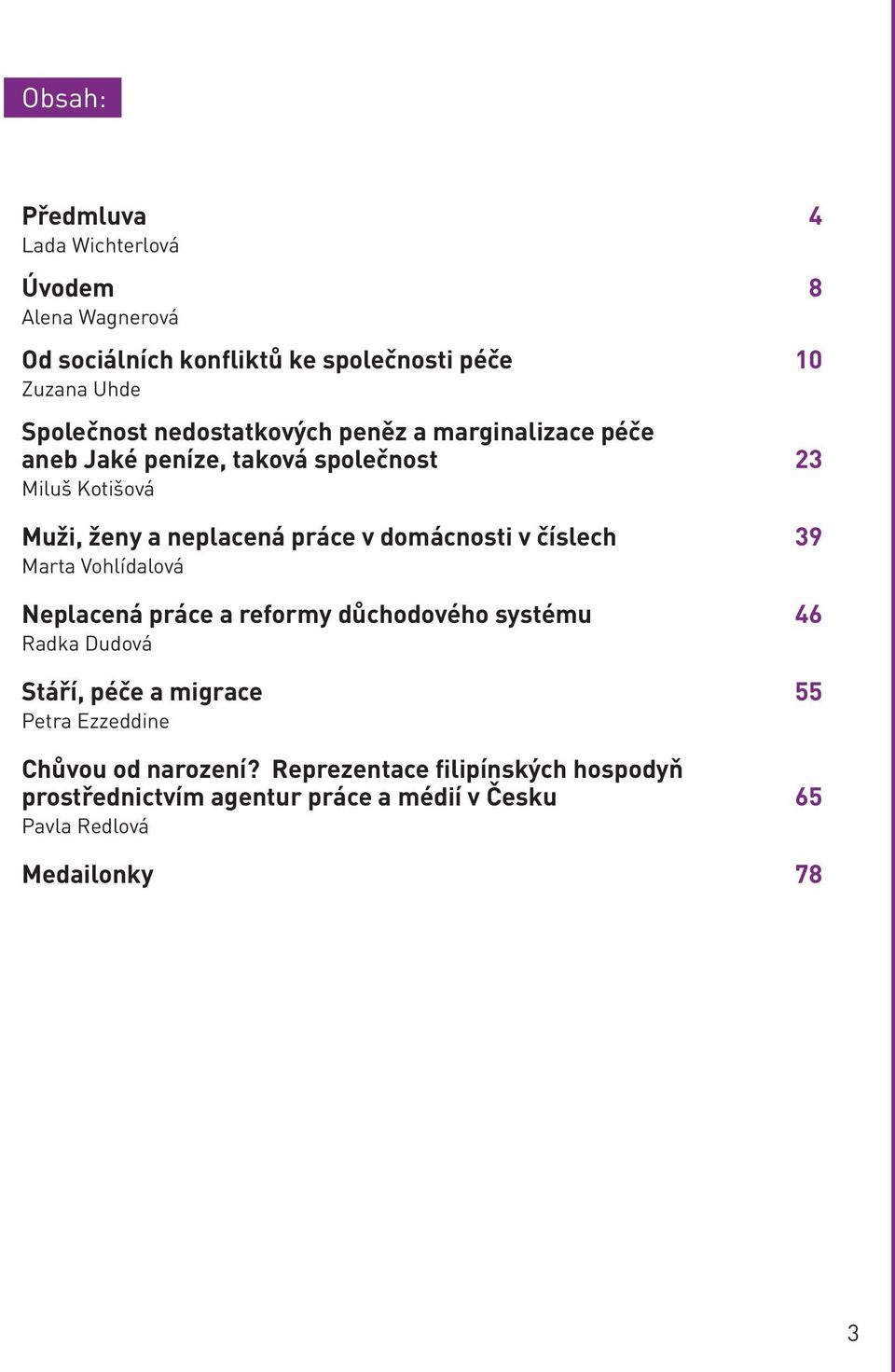 domácnosti v číslech 39 Marta Vohlídalová Neplacená práce a reformy důchodového systému 46 Radka Dudová Stáří, péče a migrace 55