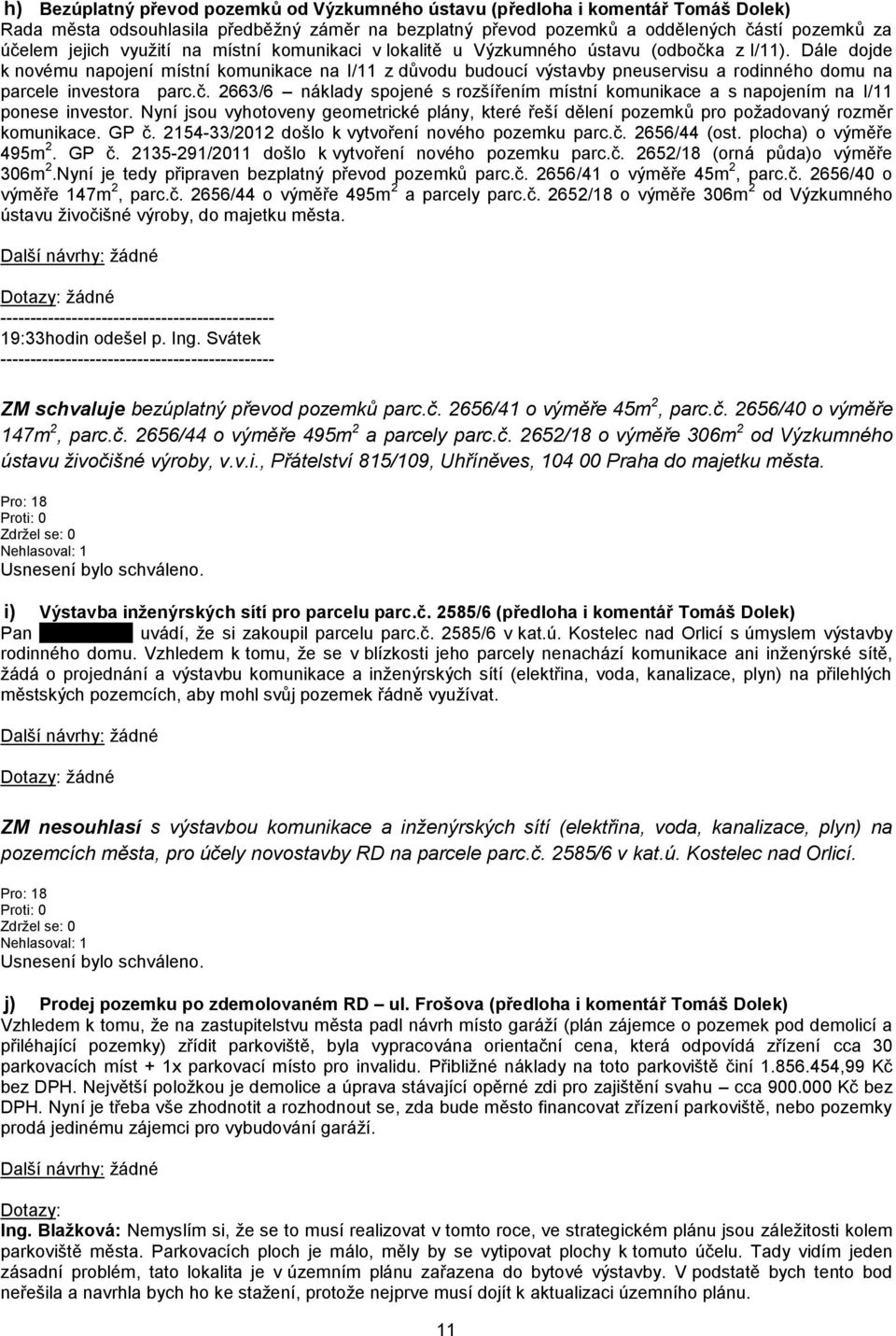 Dále dojde k novému napojení místní komunikace na I/11 z důvodu budoucí výstavby pneuservisu a rodinného domu na parcele investora parc.č.