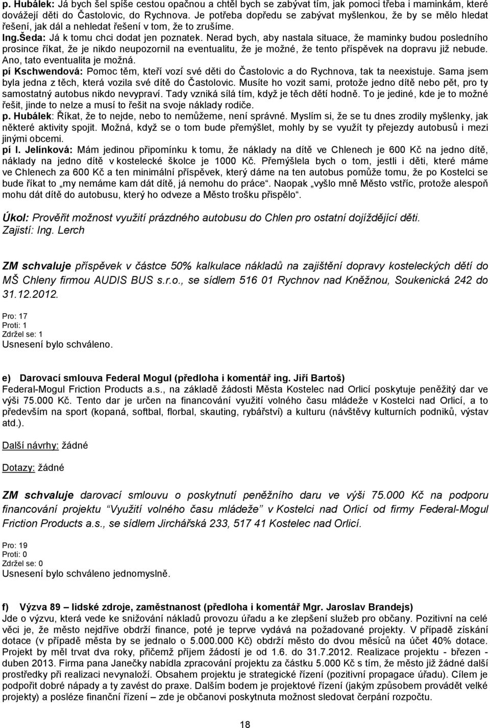 Nerad bych, aby nastala situace, že maminky budou posledního prosince říkat, že je nikdo neupozornil na eventualitu, že je možné, že tento příspěvek na dopravu již nebude.