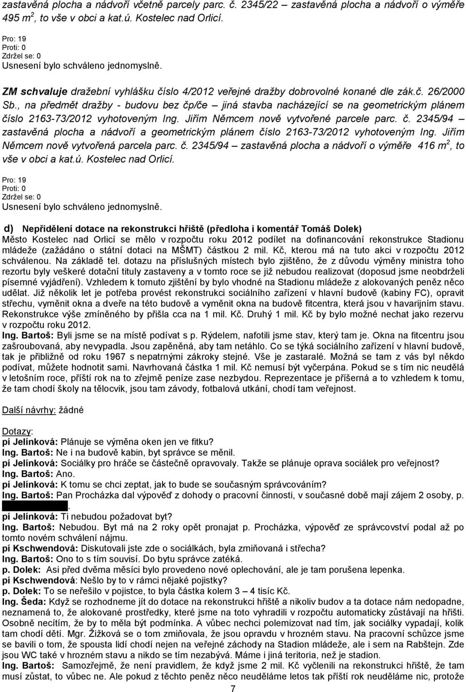 , na předmět dražby - budovu bez čp/če jiná stavba nacházející se na geometrickým plánem číslo 2163-73/2012 vyhotoveným Ing. Jiřím Němcem nově vytvořené parcele parc. č. 2345/94 zastavěná plocha a nádvoří a geometrickým plánem číslo 2163-73/2012 vyhotoveným Ing.