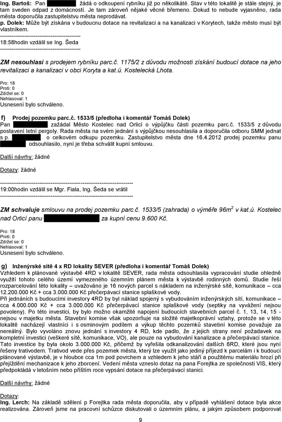 Dolek: Může být získána v budoucnu dotace na revitalizaci a na kanalizaci v Korytech, takže město musí být vlastníkem. ------------------------------------------- 18:58hodin vzdálil se Ing.