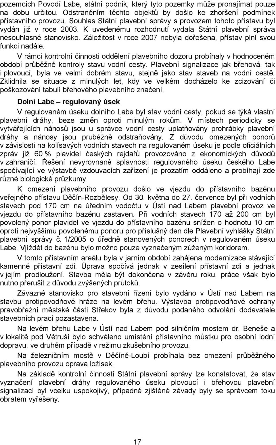 Záležitost v roce 2007 nebyla dořešena, přístav plní svou funkci nadále. V rámci kontrolní činnosti oddělení plavebního dozoru probíhaly v hodnoceném období průběžné kontroly stavu vodní cesty.