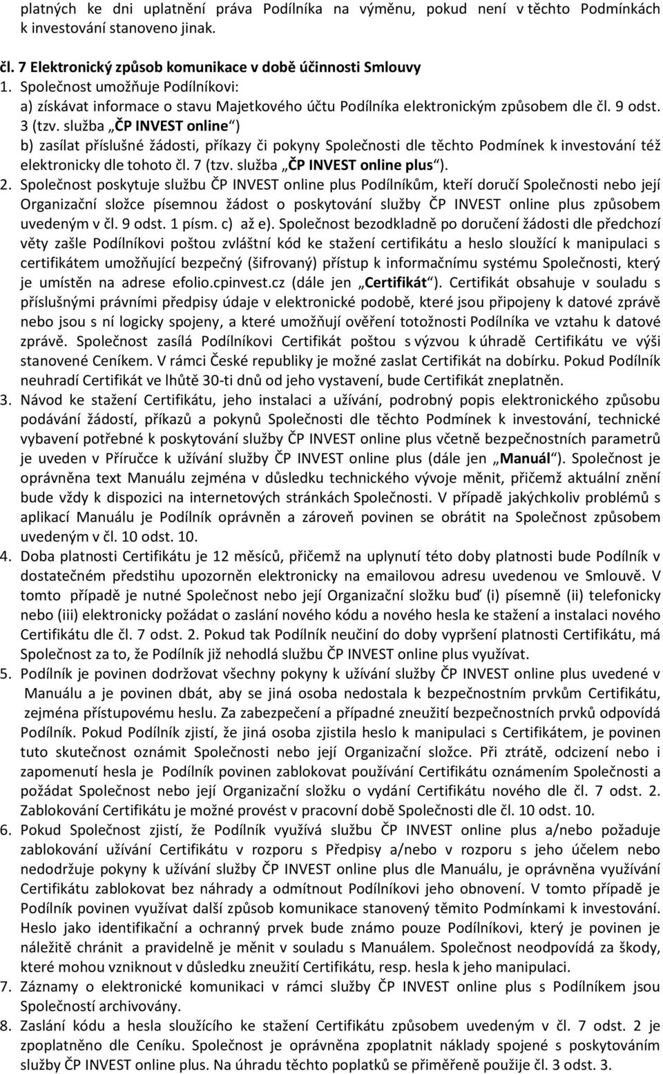 služba ČP INVEST online ) b) zasílat příslušné žádosti, příkazy či pokyny Společnosti dle těchto Podmínek k investování též elektronicky dle tohoto čl. 7 (tzv. služba ČP INVEST online plus ). 2.