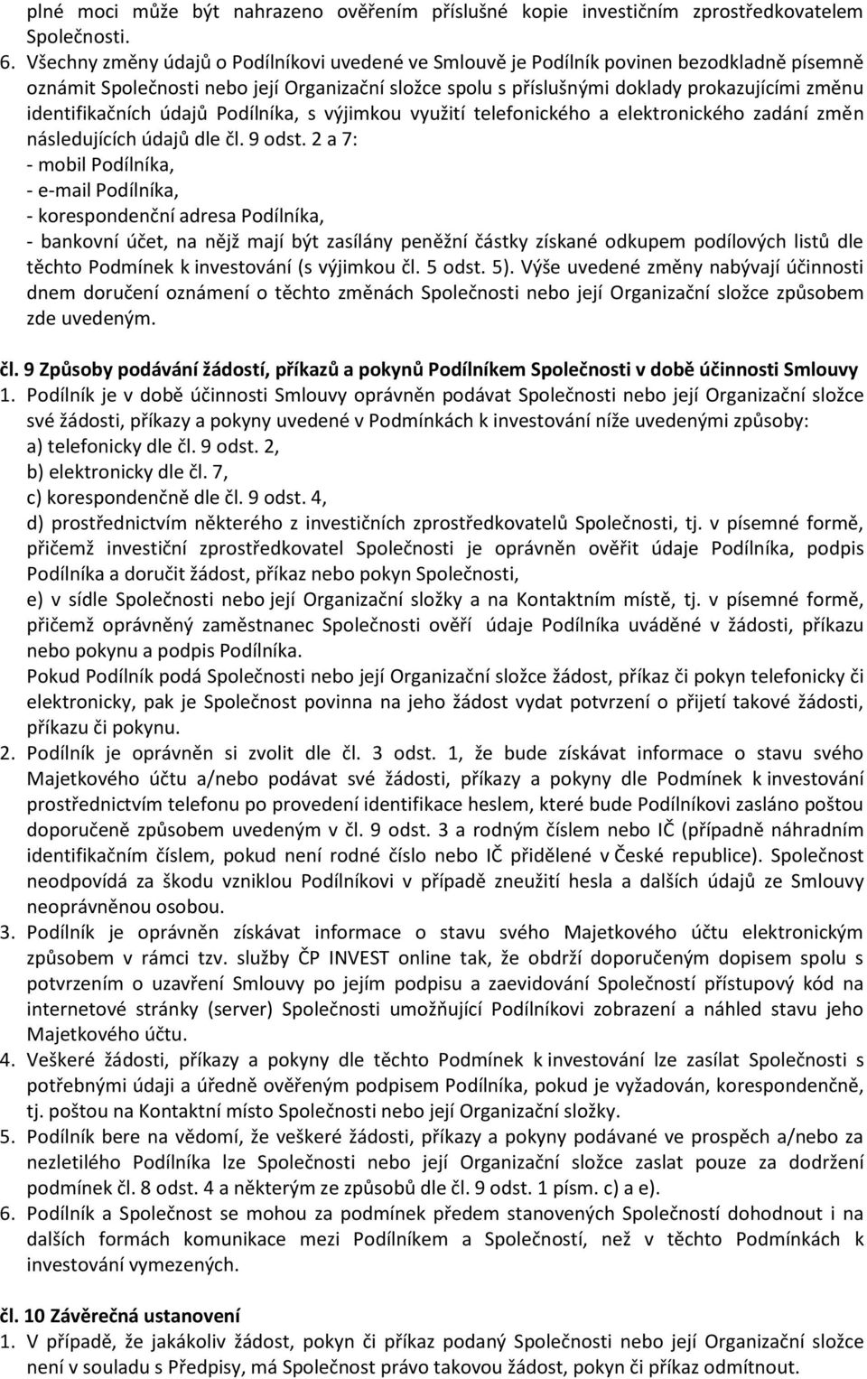 identifikačních údajů Podílníka, s výjimkou využití telefonického a elektronického zadání změn následujících údajů dle čl. 9 odst.