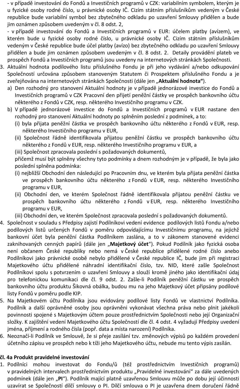 2, - v případě investování do Fondů a Investičních programů v EUR: účelem platby (avízem), ve kterém bude u fyzické osoby rodné číslo, u právnické osoby IČ.