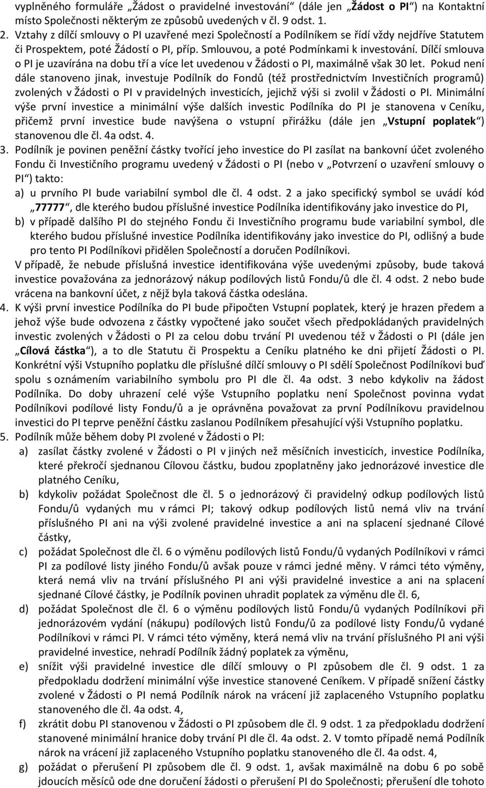 Dílčí smlouva o PI je uzavírána na dobu tří a více let uvedenou v Žádosti o PI, maximálně však 30 let.