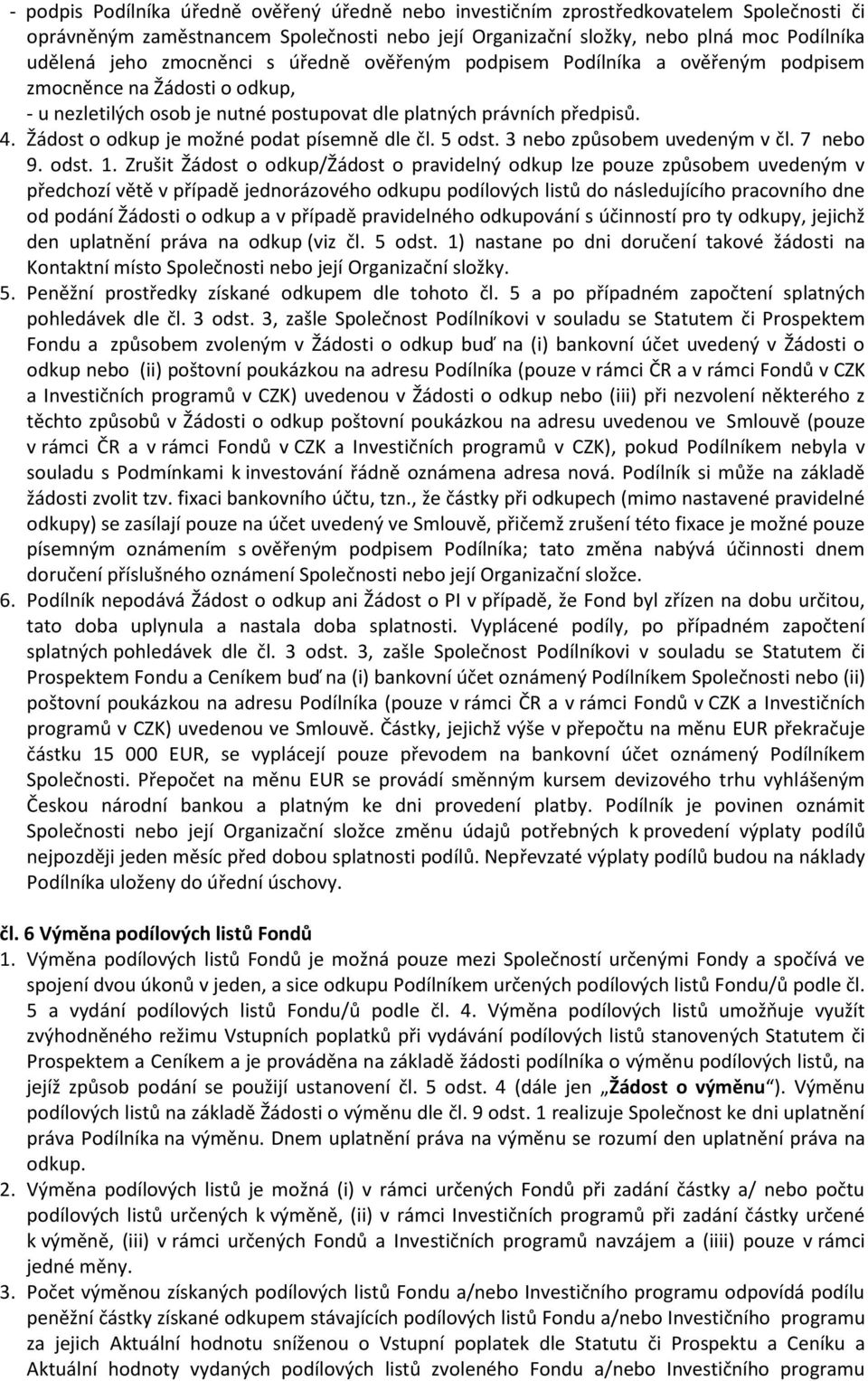 Žádost o odkup je možné podat písemně dle čl. 5 odst. 3 nebo způsobem uvedeným v čl. 7 nebo 9. odst. 1.