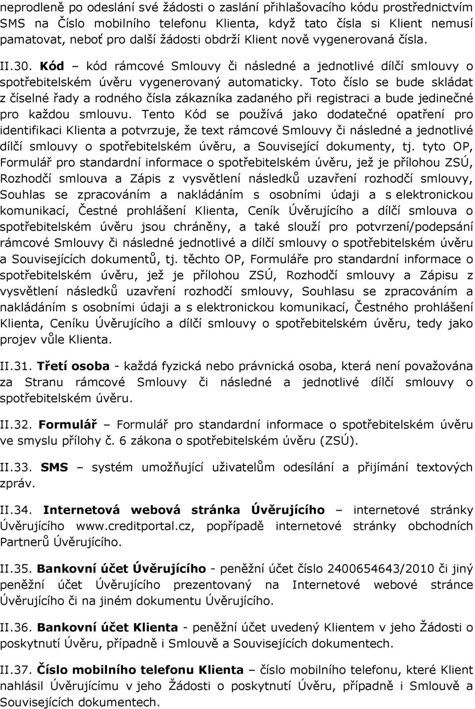 Toto číslo se bude skládat z číselné řady a rodného čísla zákazníka zadaného při registraci a bude jedinečné pro každou smlouvu.