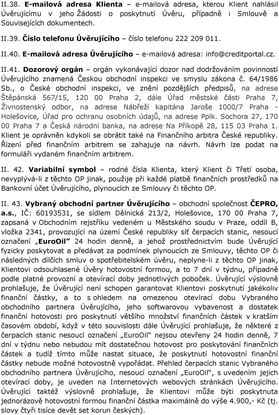 Dozorový orgán orgán vykonávající dozor nad dodržováním povinností Úvěrujícího znamená Českou obchodní inspekci ve smyslu zákona č. 64/1986 Sb.