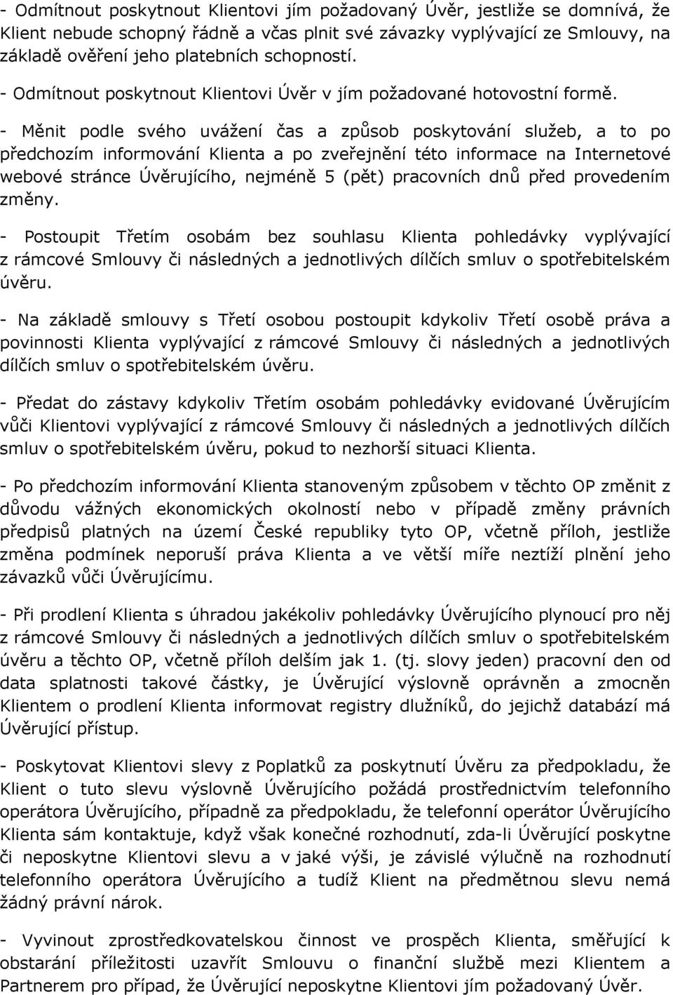 - Měnit podle svého uvážení čas a způsob poskytování služeb, a to po předchozím informování Klienta a po zveřejnění této informace na Internetové webové stránce Úvěrujícího, nejméně 5 (pět)