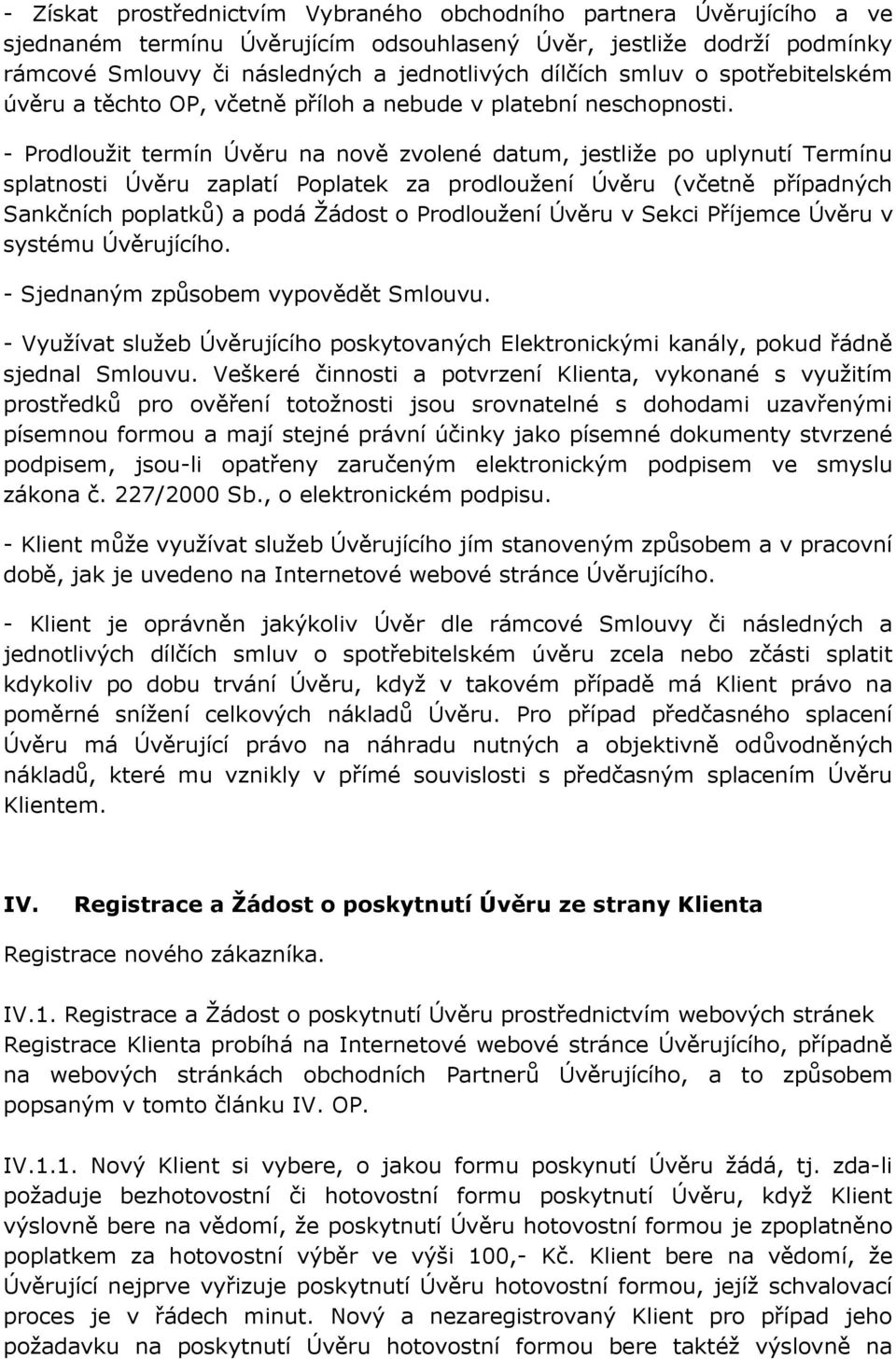 - Prodloužit termín Úvěru na nově zvolené datum, jestliže po uplynutí Termínu splatnosti Úvěru zaplatí Poplatek za prodloužení Úvěru (včetně případných Sankčních poplatků) a podá Žádost o Prodloužení