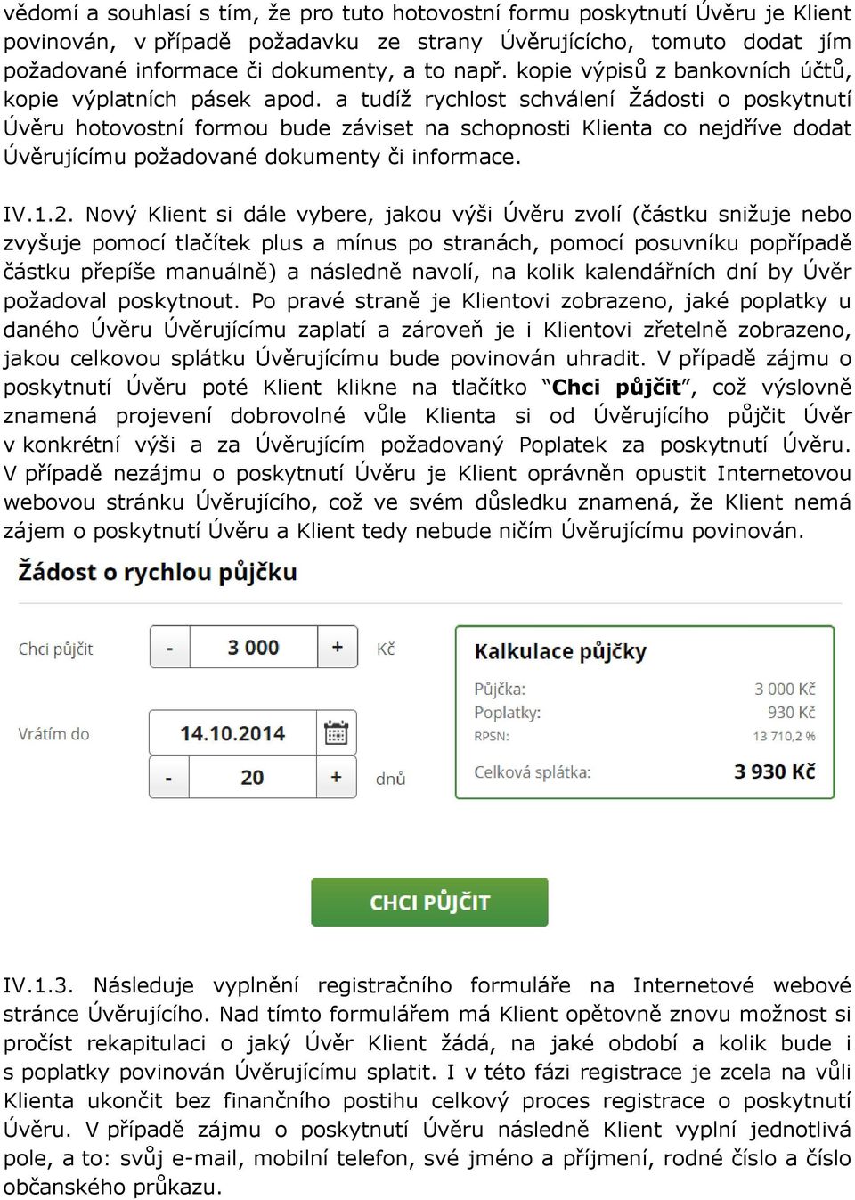 a tudíž rychlost schválení Žádosti o poskytnutí Úvěru hotovostní formou bude záviset na schopnosti Klienta co nejdříve dodat Úvěrujícímu požadované dokumenty či informace. IV.1.2.