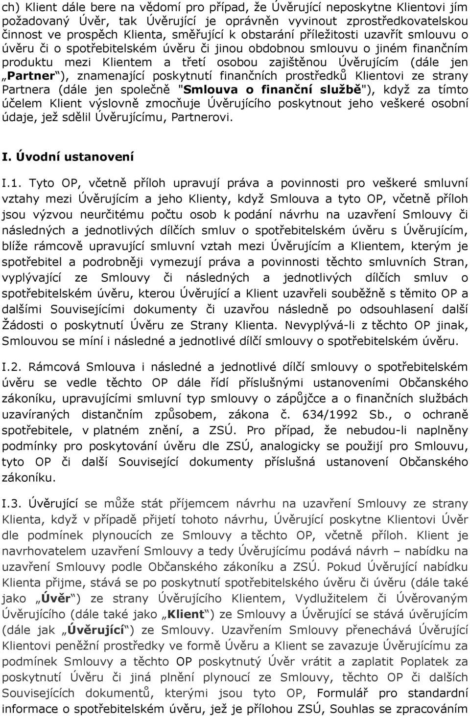 znamenající poskytnutí finančních prostředků Klientovi ze strany Partnera (dále jen společně "Smlouva o finanční službě"), když za tímto účelem Klient výslovně zmocňuje Úvěrujícího poskytnout jeho