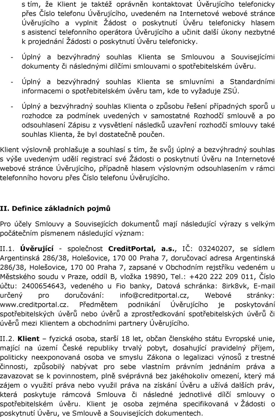 - Úplný a bezvýhradný souhlas Klienta se Smlouvou a Souvisejícími dokumenty či následnými dílčími smlouvami o spotřebitelském úvěru.