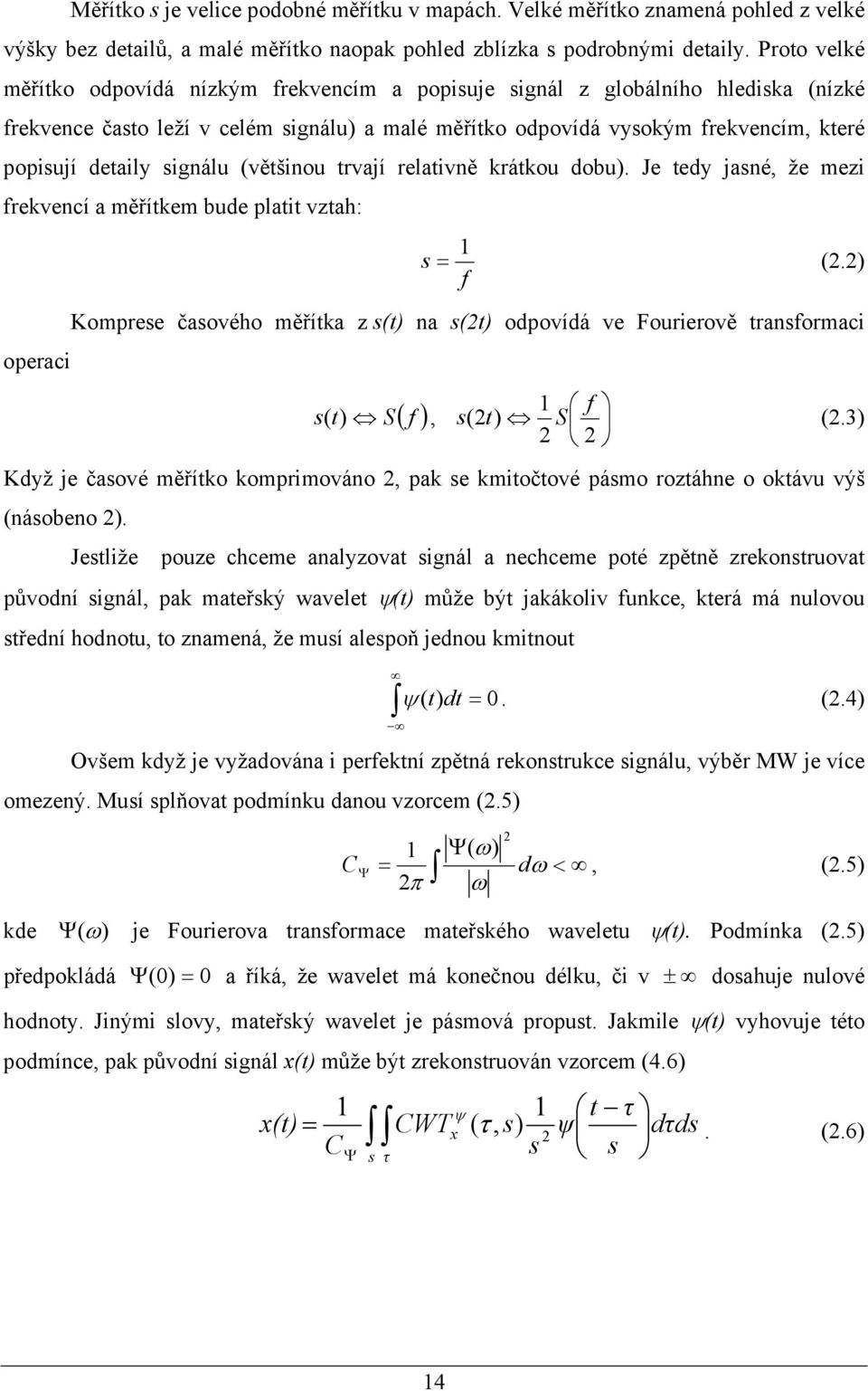 signálu (většinou trvají relativně krátkou dobu). Je tedy jasné, že mezi frekvencí a měřítkem bude platit vztah: s = (.