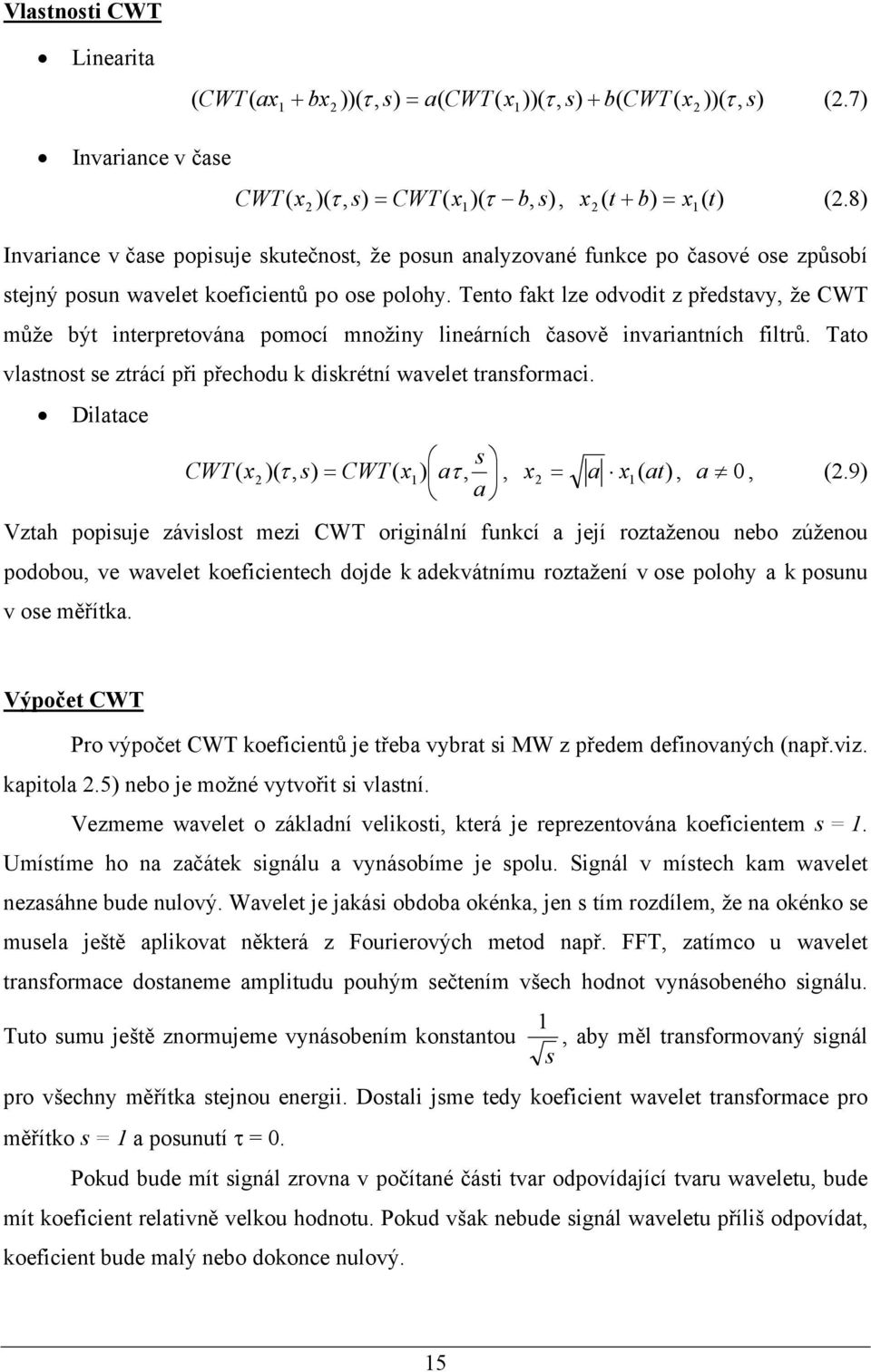 Tento fakt lze odvodit z představy, že CWT může být interpretována pomocí množiny lineárních časově invariantních filtrů. Tato vlastnost se ztrácí při přechodu k diskrétní wavelet transformaci.