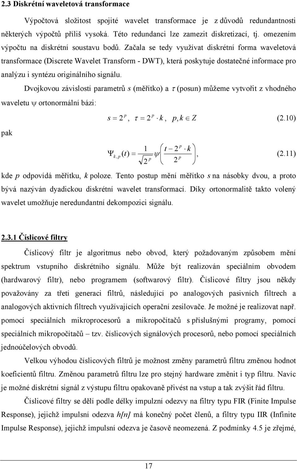 Začala se tedy využívat diskrétní forma waveletová transformace (Discrete Wavelet Transform - DWT), která poskytuje dostatečné informace pro analýzu i syntézu originálního signálu.