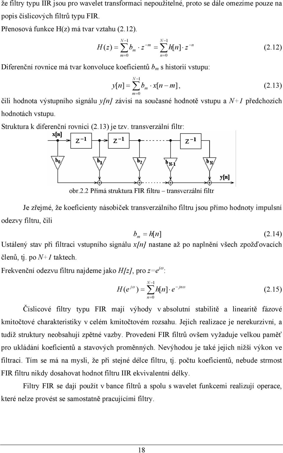3) čili hodnota výstupního signálu y[n] závisí na současné hodnotě vstupu a N+ předchozích hodnotách vstupu. Struktura k diferenční rovnici (.3) je tzv. transverzální filtr: m obr.