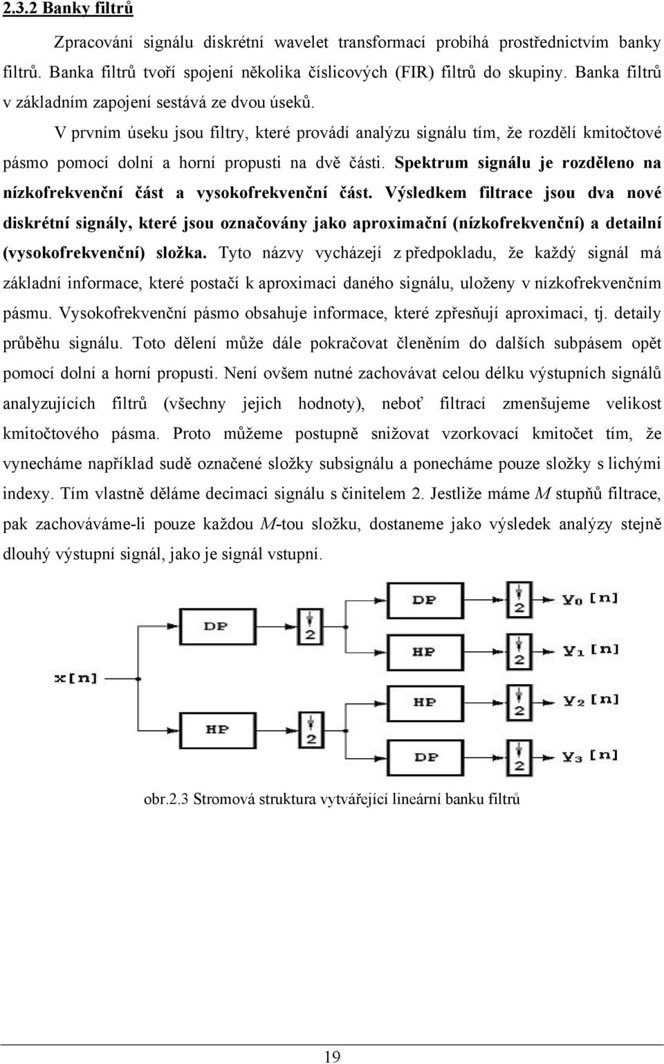 Spektrum signálu je rozděleno na nízkofrekvenční část a vysokofrekvenční část.