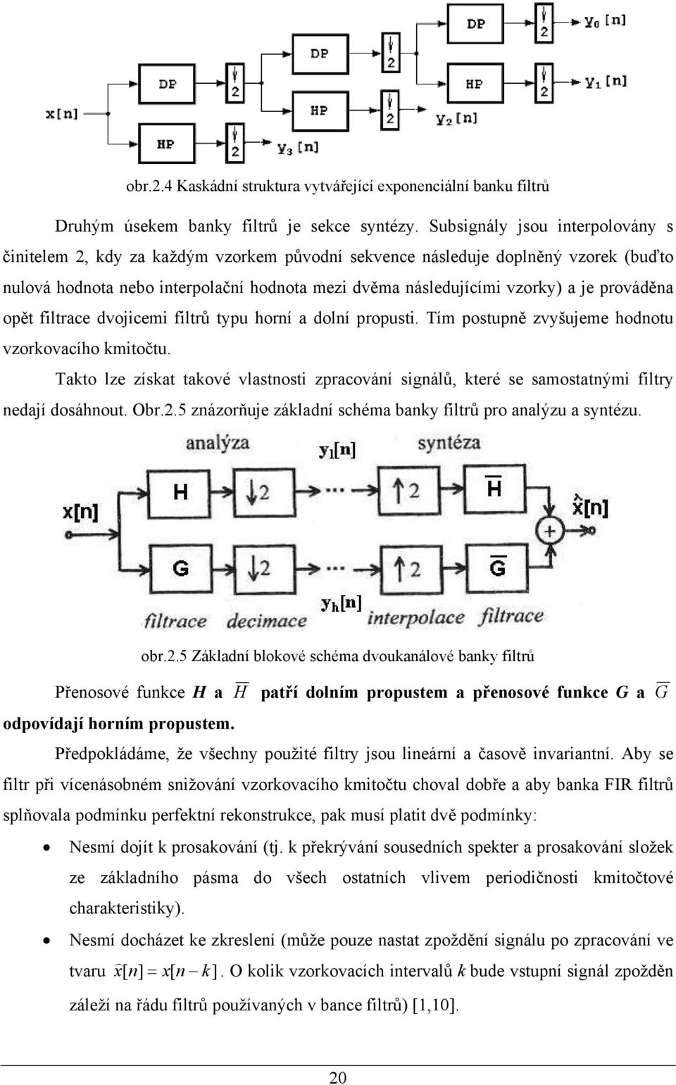 prováděna opět filtrace dvojicemi filtrů typu horní a dolní propusti. Tím postupně zvyšujeme hodnotu vzorkovacího kmitočtu.