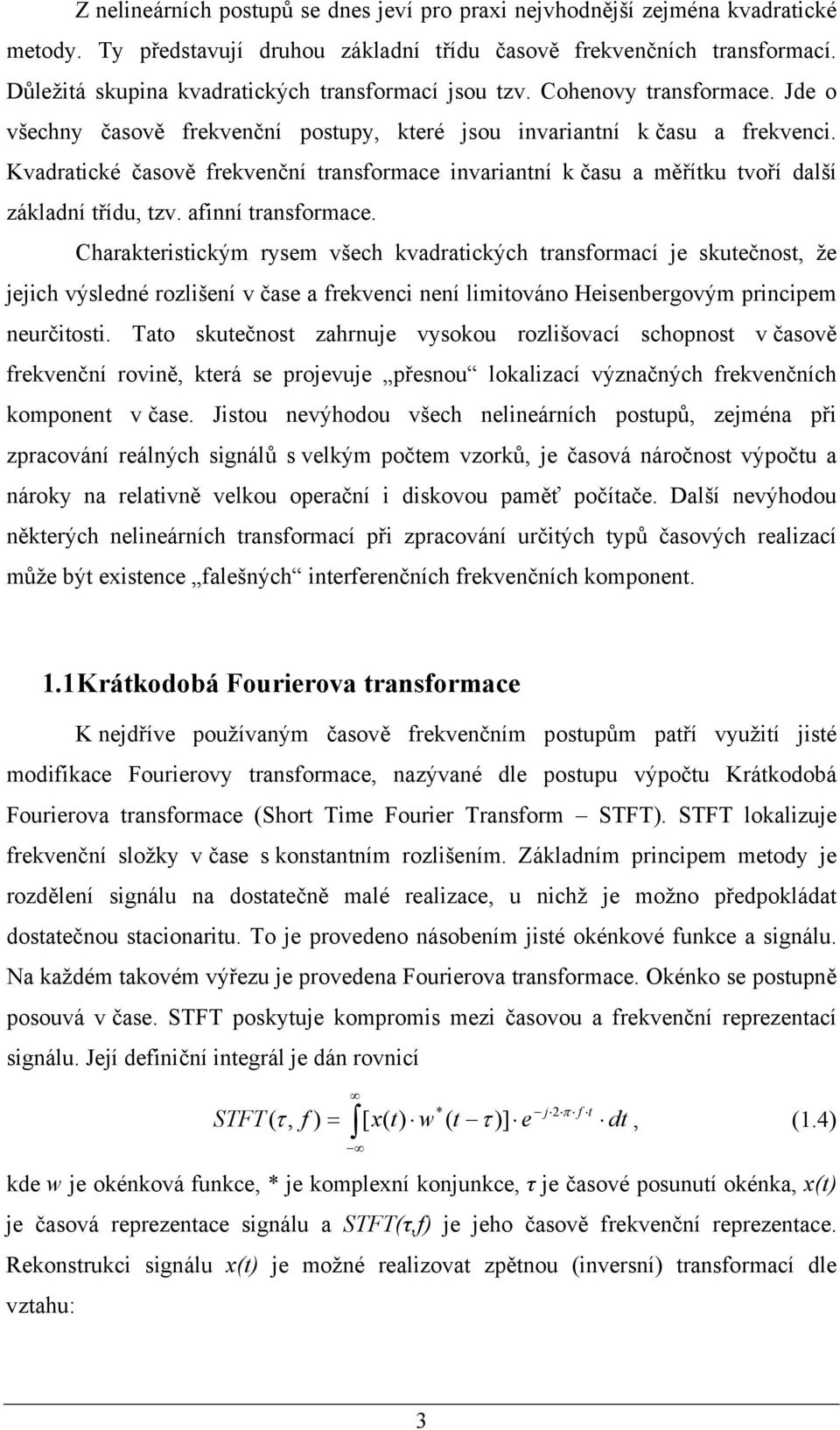 Kvadratické časově frekvenční transformace invariantní k času a měřítku tvoří další základní třídu, tzv. afinní transformace.