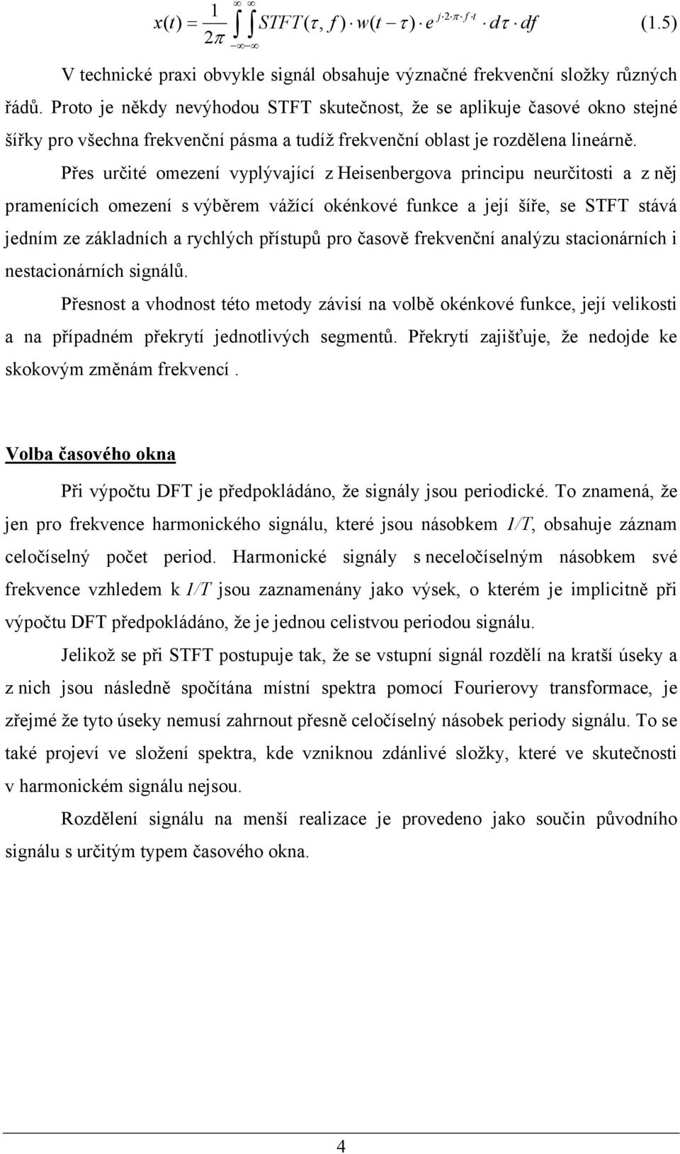 Přes určité omezení vyplývající z Heisenbergova principu neurčitosti a z něj pramenících omezení s výběrem vážící okénkové funkce a její šíře, se STFT stává jedním ze základních a rychlých přístupů