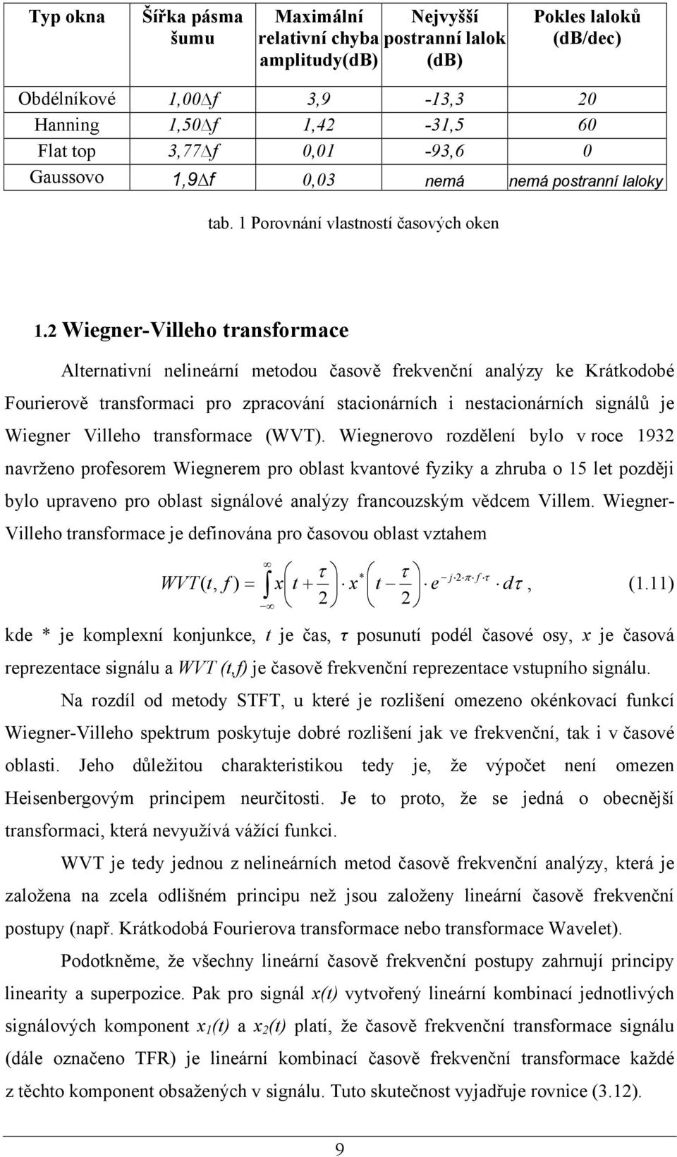 Wiegner-Villeho transformace Alternativní nelineární metodou časově frekvenční analýzy ke Krátkodobé Fourierově transformaci pro zpracování stacionárních i nestacionárních signálů je Wiegner Villeho