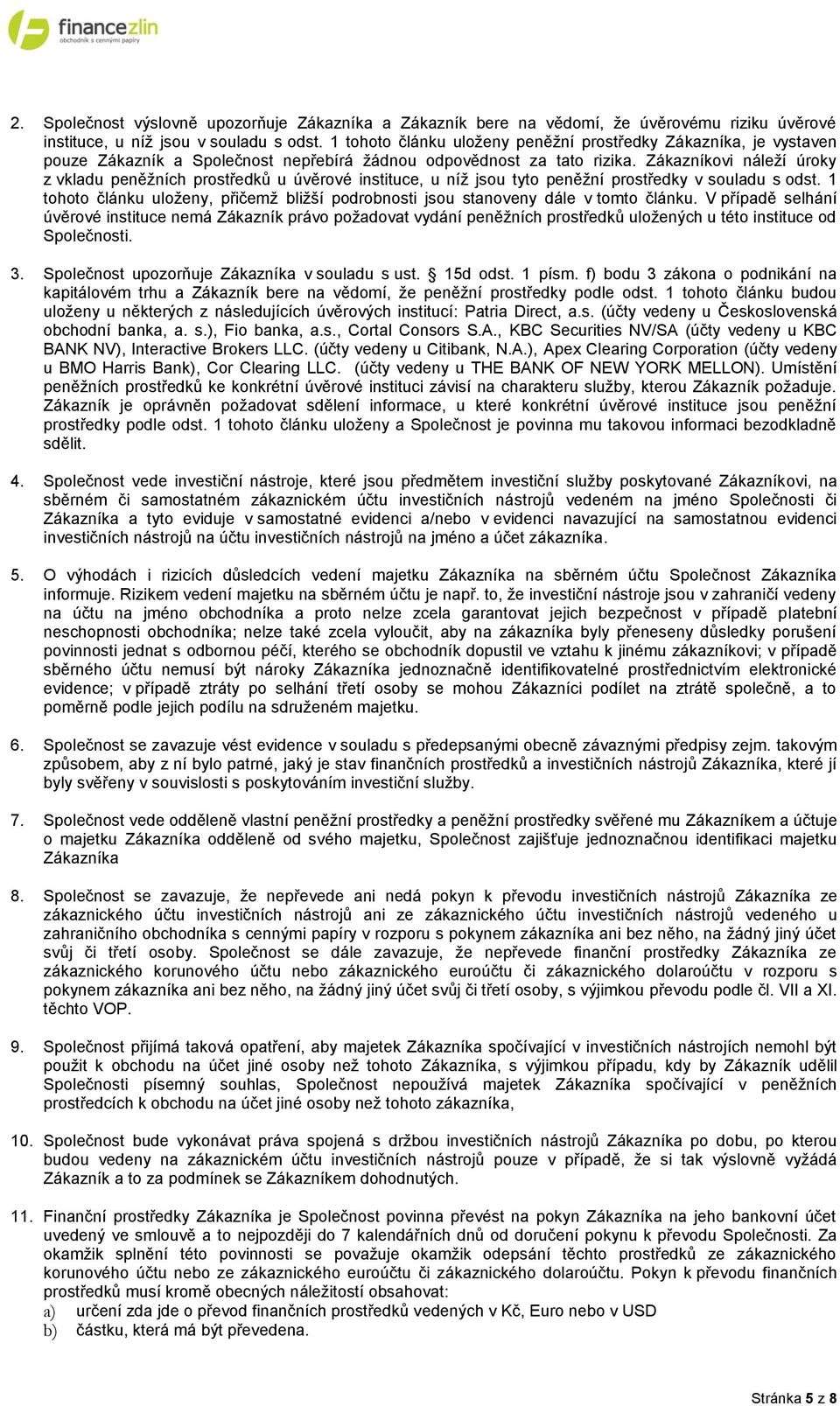 Zákazníkovi náleží úroky z vkladu peněžních prostředků u úvěrové instituce, u níž jsou tyto peněžní prostředky v souladu s odst.