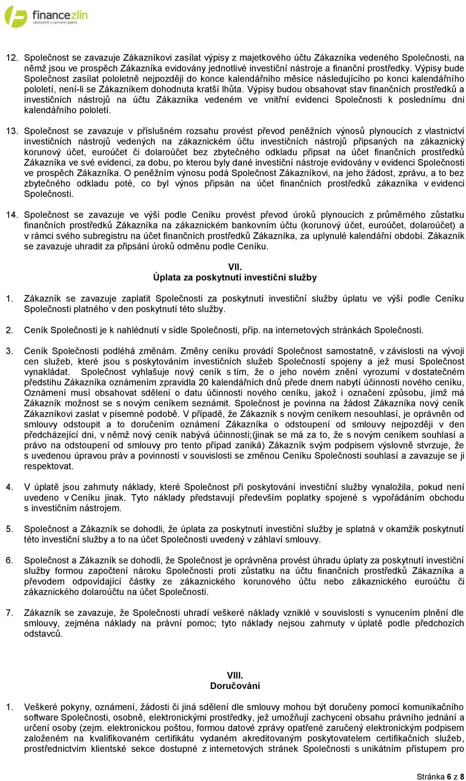 Výpisy budou obsahovat stav finančních prostředků a investičních nástrojů na účtu Zákazníka vedeném ve vnitřní evidenci Společnosti k poslednímu dni kalendářního pololetí. 13.