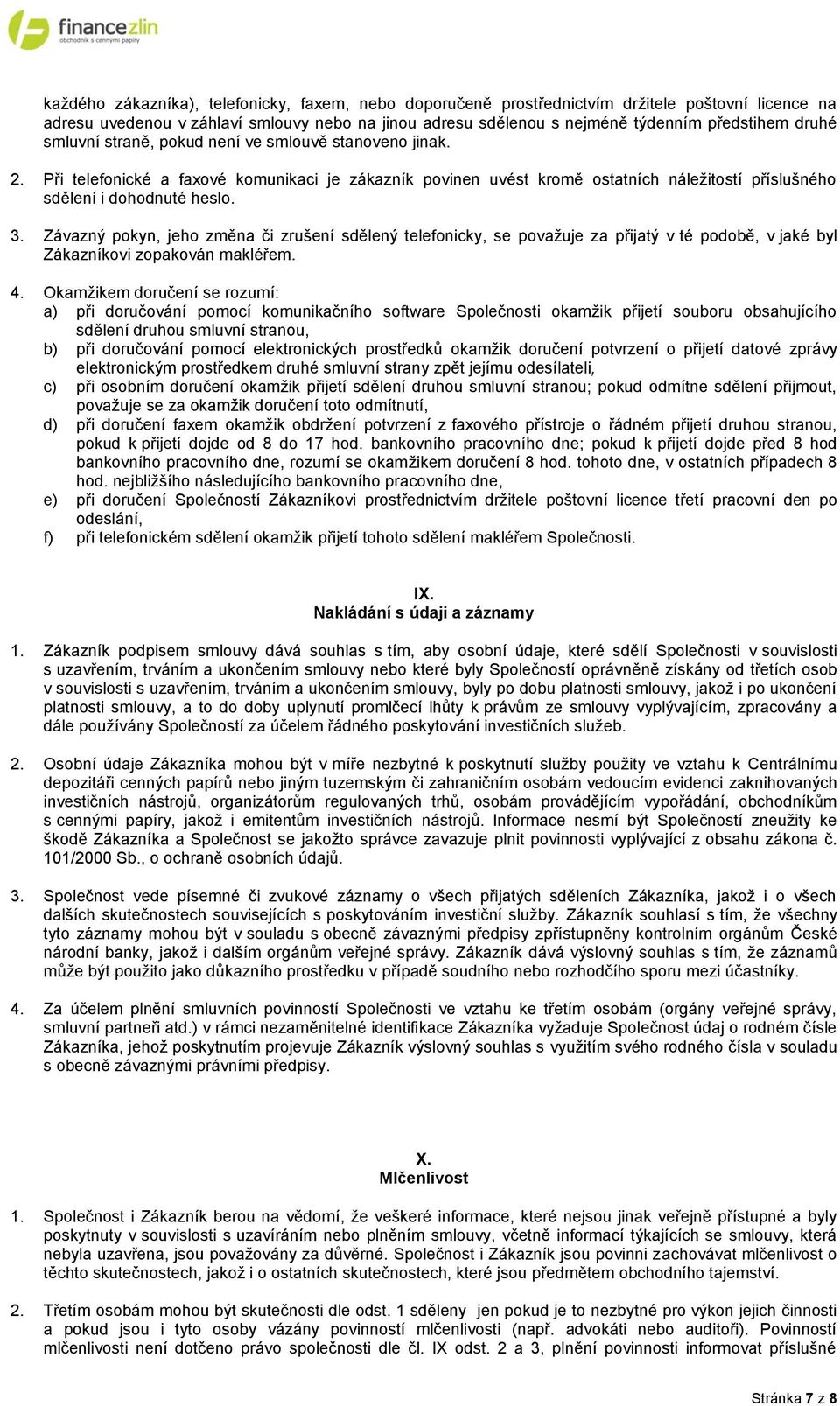 Závazný pokyn, jeho změna či zrušení sdělený telefonicky, se považuje za přijatý v té podobě, v jaké byl Zákazníkovi zopakován makléřem. 4.