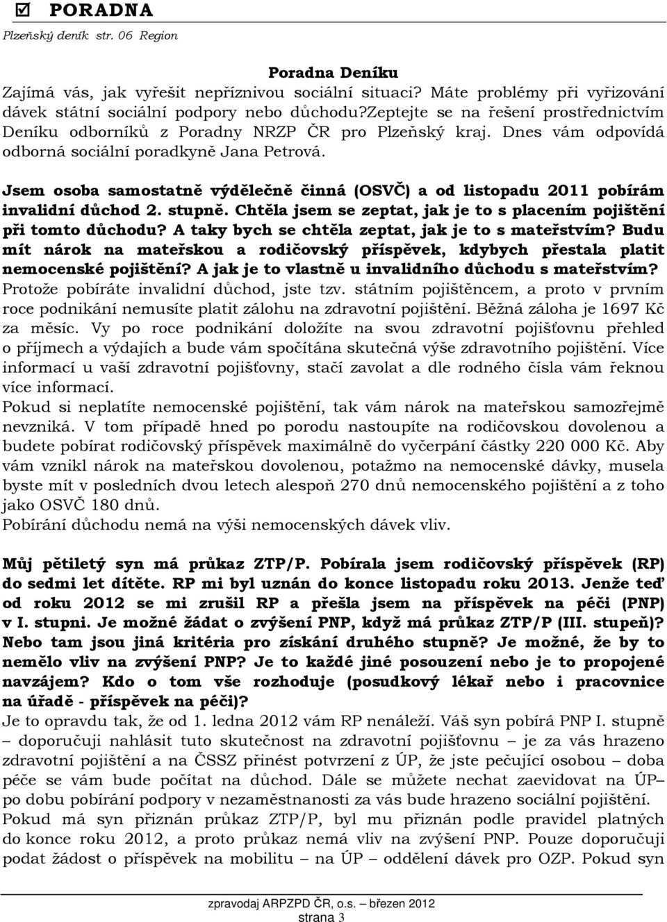 Jsem osoba samostatně výdělečně činná (OSVČ) a od listopadu 2011 pobírám invalidní důchod 2. stupně. Chtěla jsem se zeptat, jak je to s placením pojištění při tomto důchodu?