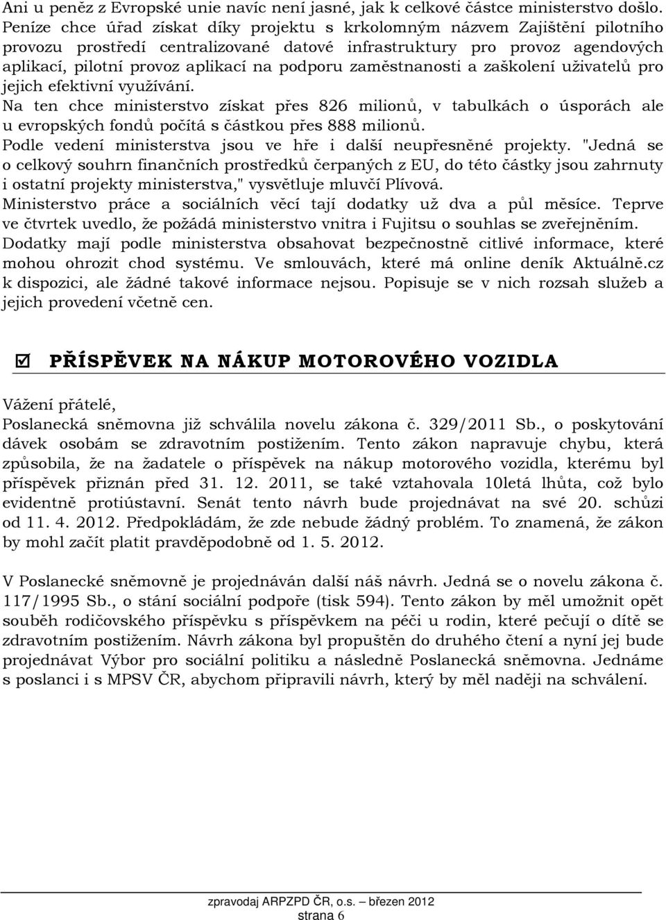 zaměstnanosti a zaškolení uživatelů pro jejich efektivní využívání. Na ten chce ministerstvo získat přes 826 milionů, v tabulkách o úsporách ale u evropských fondů počítá s částkou přes 888 milionů.