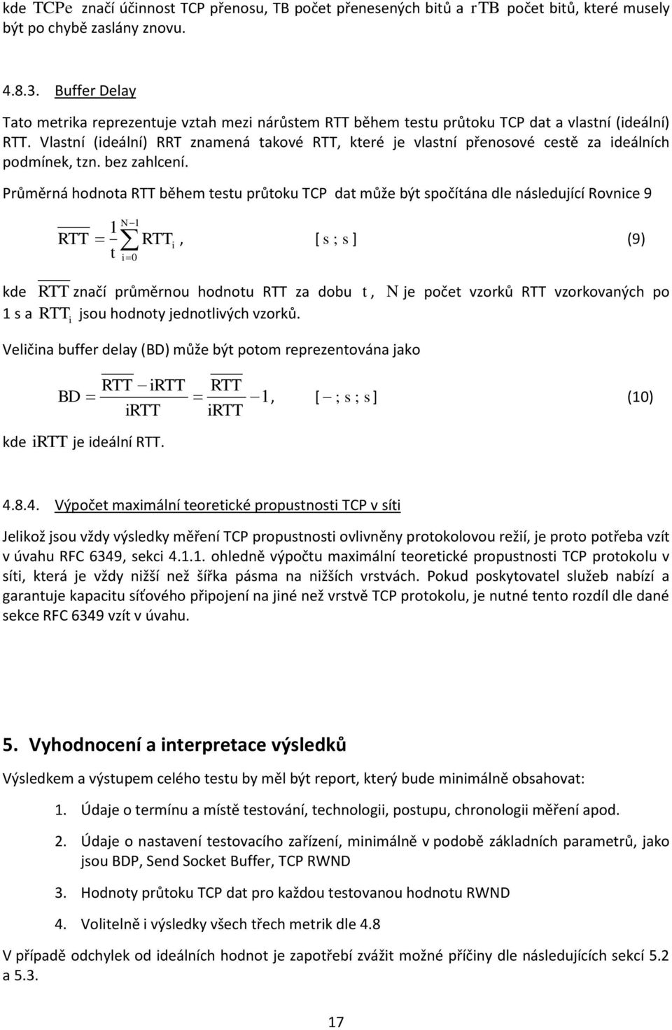 Vlastní (ideální) RRT znamená takové RTT, které je vlastní přenosové cestě za ideálních podmínek, tzn. bez zahlcení.