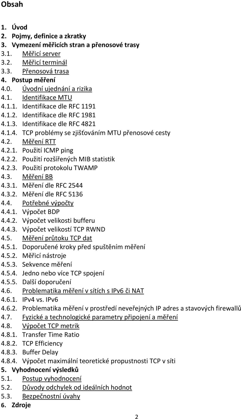 2.3. Použití protokolu TWAMP 4.3. Měření BB 4.3.1. Měření dle RFC 2544 4.3.2. Měření dle RFC 5136 4.4. Potřebné výpočty 4.4.1. Výpočet BDP 4.4.2. Výpočet velikosti bufferu 4.4.3. Výpočet velikostí TCP RWND 4.