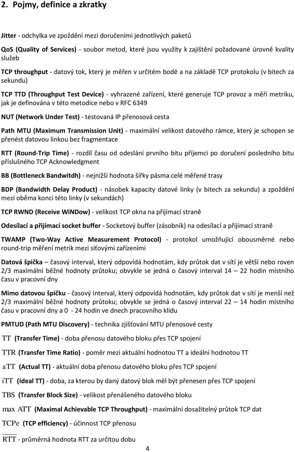 měří metriku, jak je definována v této metodice nebo v RFC 6349 NUT (Network Under Test) - testovaná IP přenosová cesta Path MTU (Maximum Transmission Unit) - maximální velikost datového rámce, který