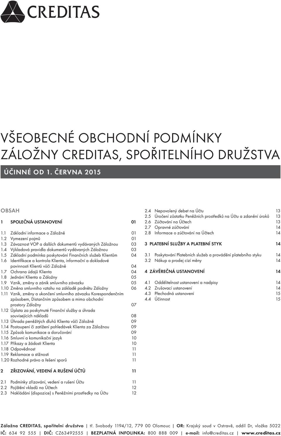 6 Identifikace a kontrola Klienta, informační a dokladové povinnosti Klientů vůči Záložně 04 1.7 Ochrana údajů Klienta 04 1.8 Jednání Klienta a Záložny 05 1.