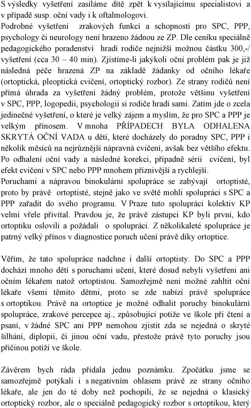 Dle ceníku speciálně pedagogického poradenství hradí rodiče nejnižší možnou částku 300,-/ vyšetření (cca 30 40 min).