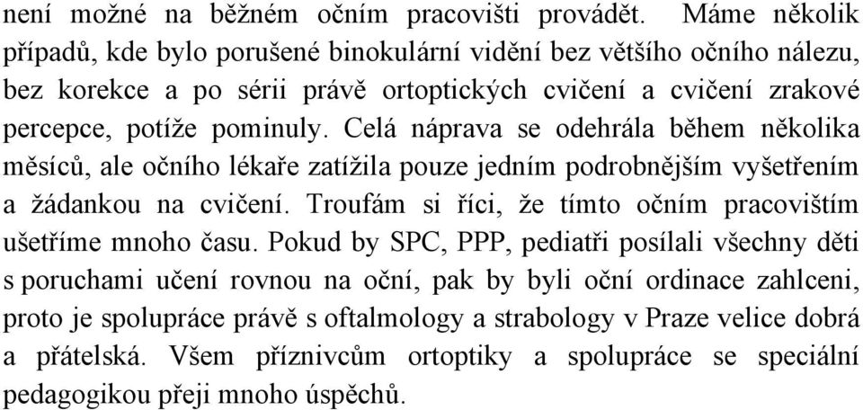 Celá náprava se odehrála během několika měsíců, ale očního lékaře zatížila pouze jedním podrobnějším vyšetřením a žádankou na cvičení.