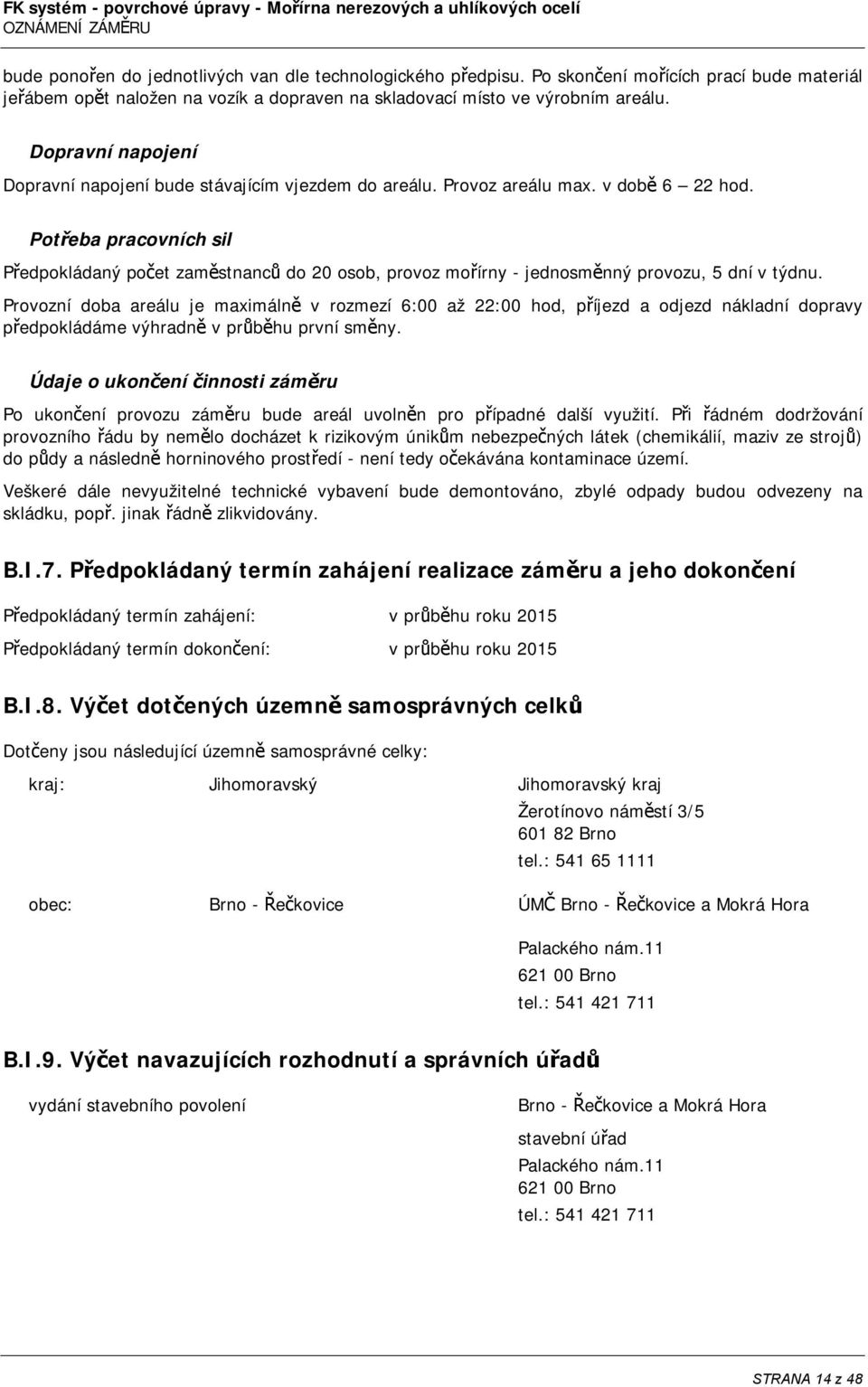 Potřeba pracovních sil Předpokládaný počet zaměstnanců do 20 osob, provoz mořírny - jednosměnný provozu, 5 dní v týdnu.