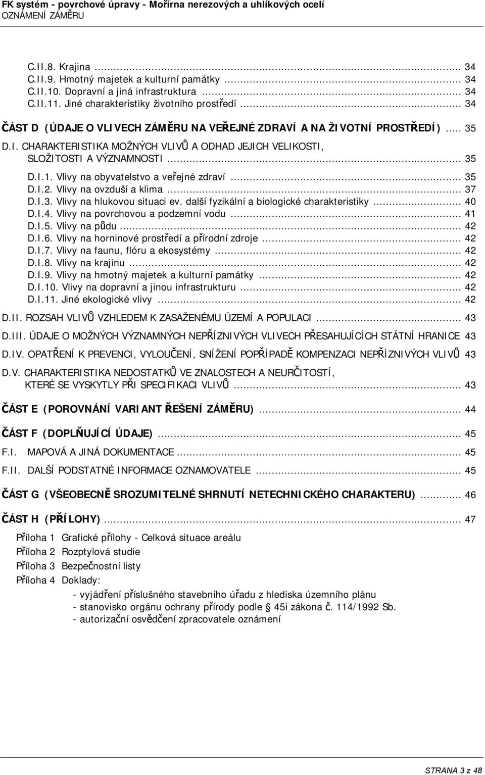 Vlivy na obyvatelstvo a veřejné zdraví... 35 D.I.2. Vlivy na ovzduší a klima... 37 D.I.3. Vlivy na hlukovou situaci ev. další fyzikální a biologické charakteristiky... 40