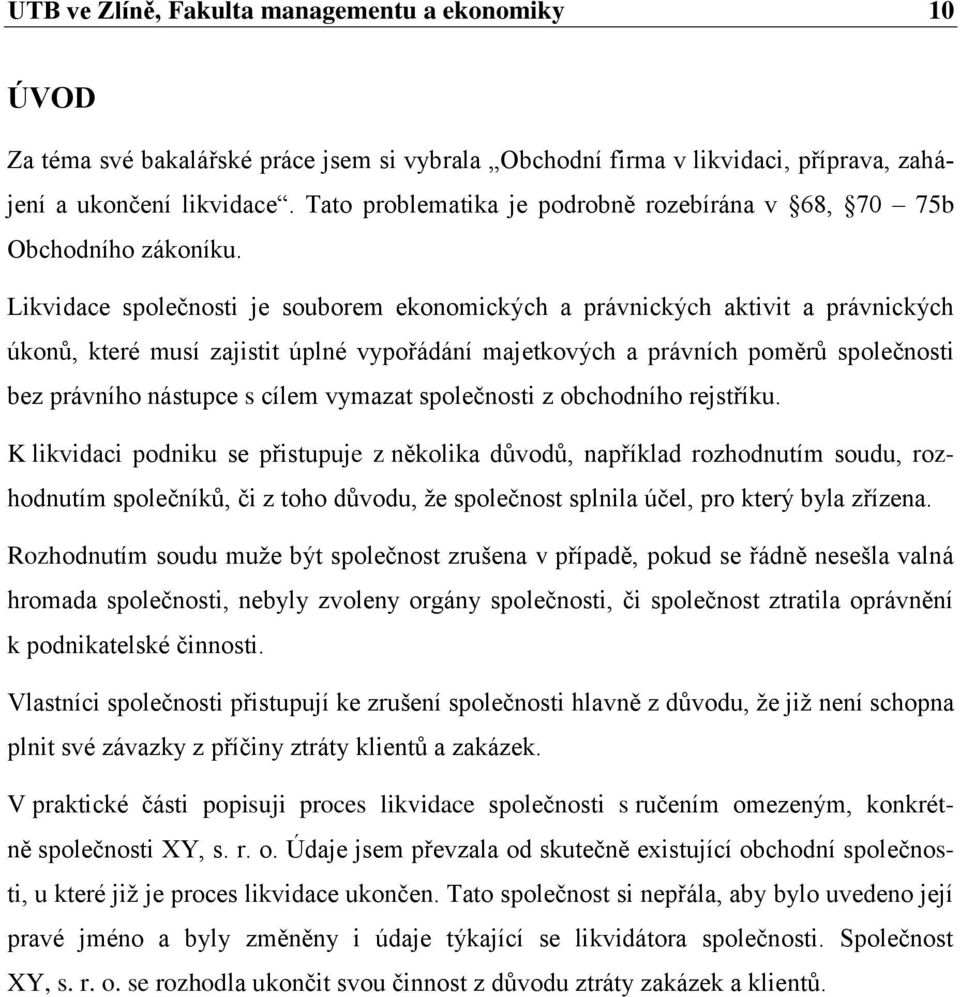 Likvidace společnosti je souborem ekonomických a právnických aktivit a právnických úkonů, které musí zajistit úplné vypořádání majetkových a právních poměrů společnosti bez právního nástupce s cílem