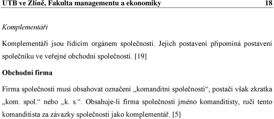 [19] Obchodní firma Firma společnosti musí obsahovat označení komanditní společnosti, postačí však zkratka kom.