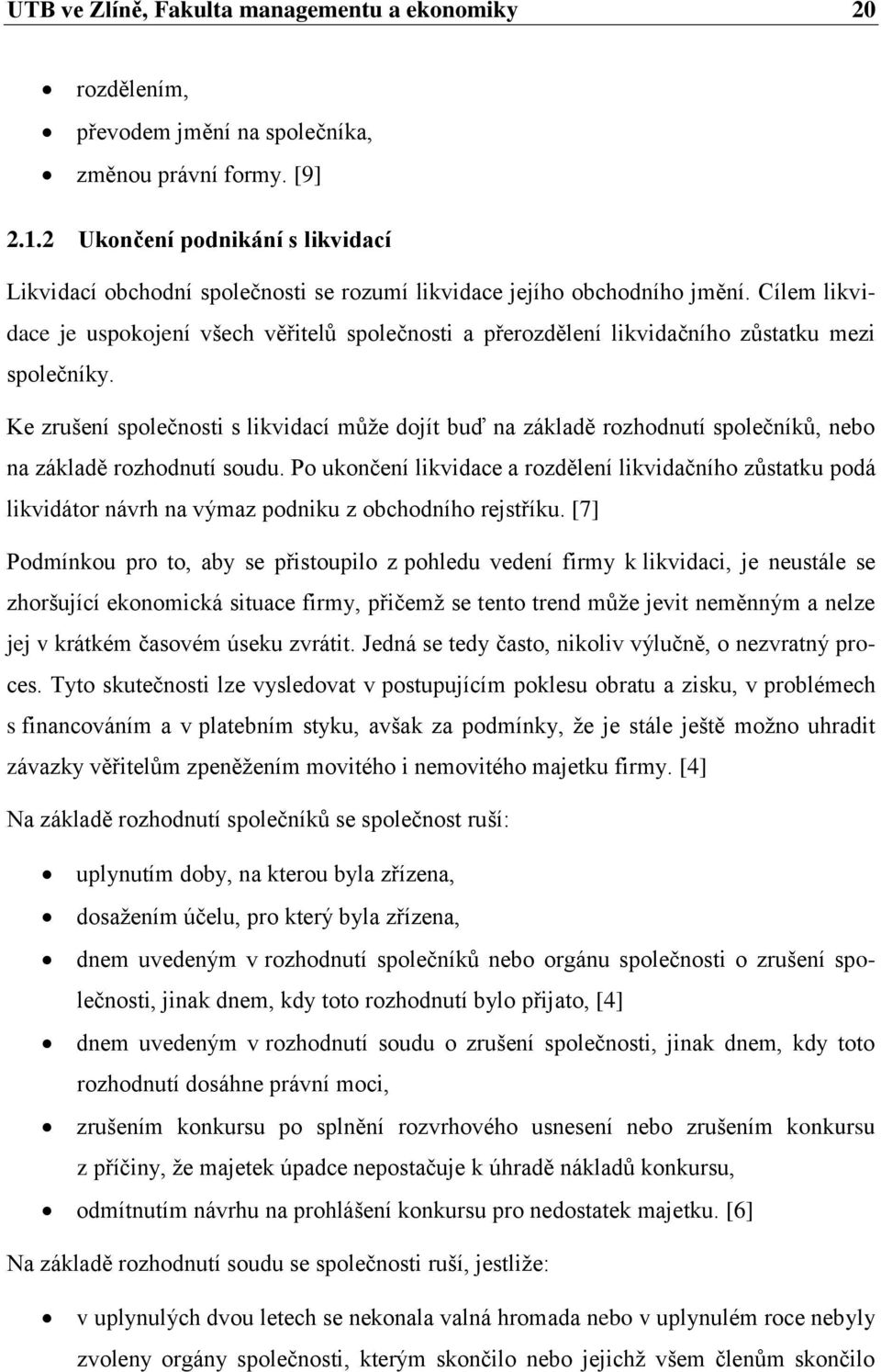 Cílem likvidace je uspokojení všech věřitelů společnosti a přerozdělení likvidačního zůstatku mezi společníky.