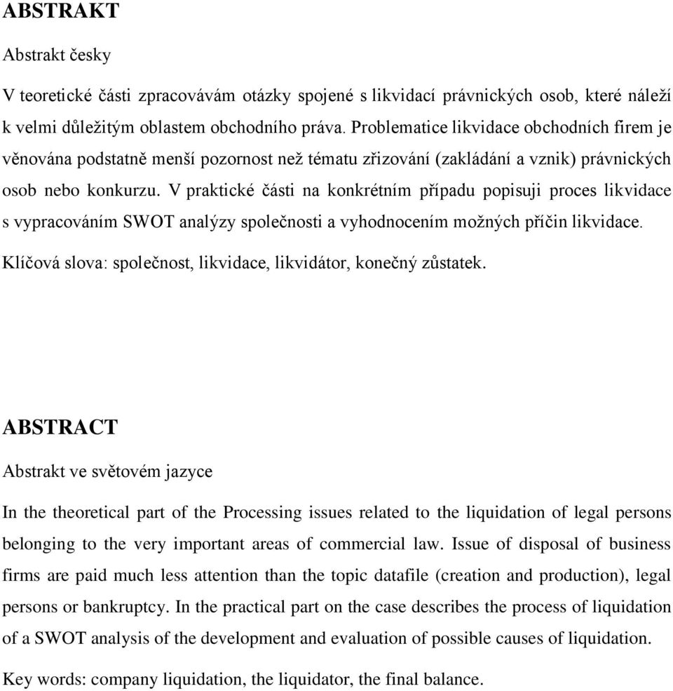 V praktické části na konkrétním případu popisuji proces likvidace s vypracováním SWOT analýzy společnosti a vyhodnocením moţných příčin likvidace.