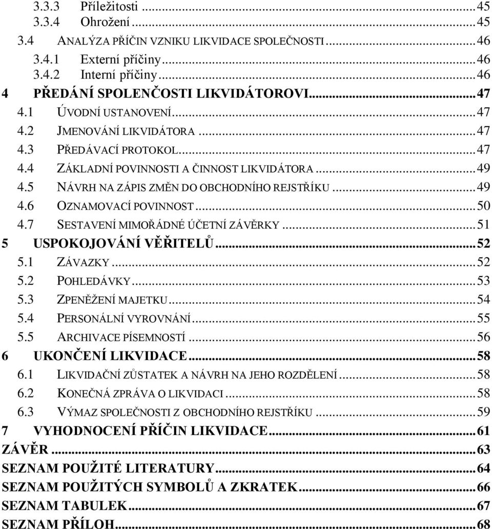 .. 50 4.7 SESTAVENÍ MIMOŘÁDNÉ ÚČETNÍ ZÁVĚRKY... 51 5 USPOKOJOVÁNÍ VĚŘITELŮ... 52 5.1 ZÁVAZKY... 52 5.2 POHLEDÁVKY... 53 5.3 ZPENĚŢENÍ MAJETKU... 54 5.4 PERSONÁLNÍ VYROVNÁNÍ... 55 5.